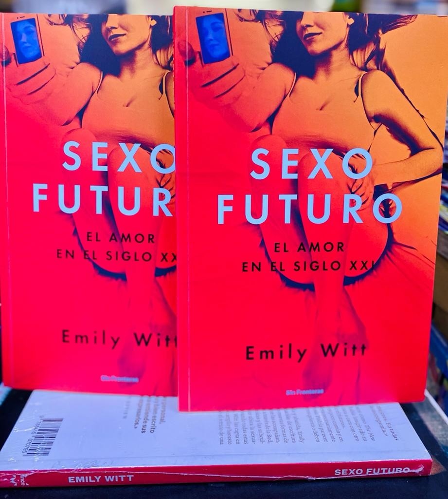 Sexo Futuro: El Amor en el Siglo XXI. Emily Witt - Novelas