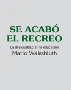Se Acabó el Recreo: La Desigualdad en la Educación. Mario Waissbluth