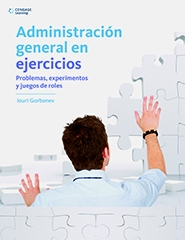 Administración General en Ejercicios, 1a. Ed. Problemas, Experimentos y Juegos de Roles