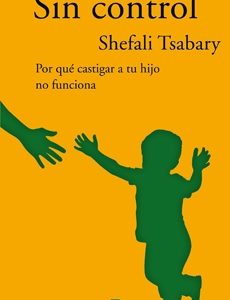 Sin Control. Por Qué Castigar A Tu Hijo No Funciona