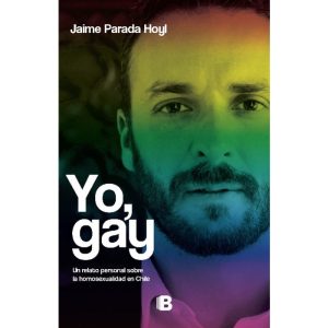 Yo, Gay. Un Relato Personal Sobre La Homosexualidad En Chile
