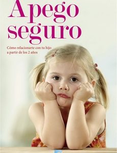 Apego Seguro. Cómo Relacionarte Con Tu Hijo A Partir De Los 2 Años