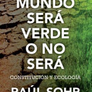 El mundo será verde o no será. Raúl Sohr