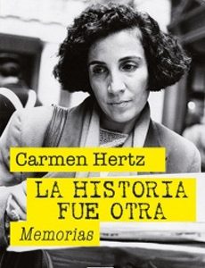 La Historia Fue Otra. Memorias Carmen Hertz