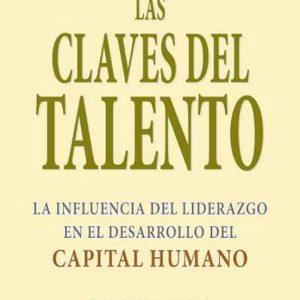 LAS CLAVES DEL TALENTO: LA INFLUENCIA DEL LIDERAZGO EN EL DESARRO LLO DEL CAPITAL HUMANO