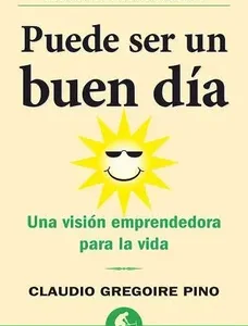 Puede ser un Buen Dia: Una Vision Emprendedora Para la Vida