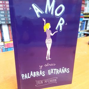 Amor Y Otras Palabras Extrañas. Erin McCahan