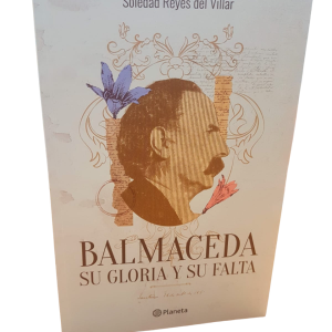 Balmaceda: Su gloria y su falta. Soledad Reyes Del Villar.