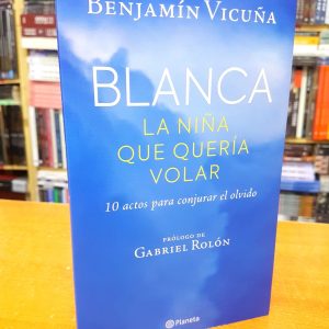 Blanca, la Niña que Quería Volar. 10 actos para conjurar el olvido. Benjamín Vicuña.