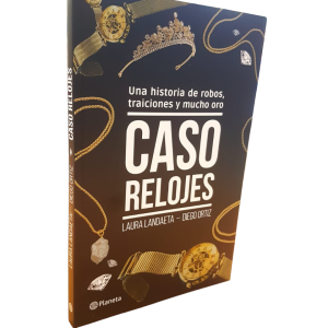 Caso Relojes. Una historia de robos, traiciones y mucho oro. Laura Landaeta