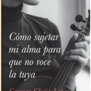 Como Sujetar Mi Alma Para Que No Roce La Tuya