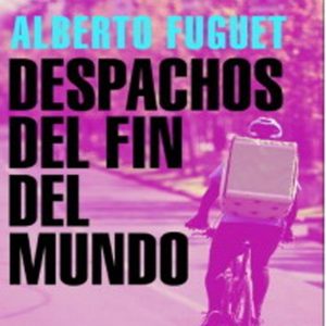 Despachos Del Fin Del Mundo. Alberto Fuguet