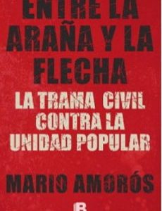 Entre La Araña Y La Flecha. La Trama Civil Contra La Unidad Popular