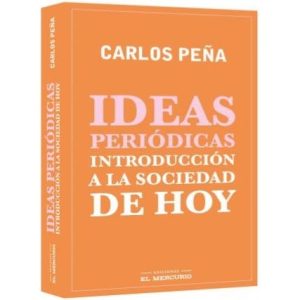 Ideas Periodicas. Introduccion A La Sociedad De Hoy (Carlos Peña)