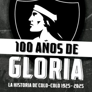 100 Años De Gloria. La Historia De Colo Colo 1925-2025