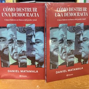 Cómo destruir una democracia. Daniel Matamala.